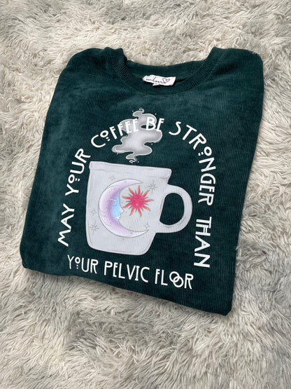 May You Coffee Be Stronger Than Your Pelvic Floor Corded Crewneck (3XL)